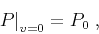 \begin{displaymath}
\left.P\right\vert _{v=0} = P_0\;,
\end{displaymath}