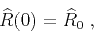 \begin{displaymath}
\widehat{R}(0) = \widehat{R}_0\;,
\end{displaymath}