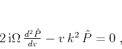 \begin{displaymath}
2 i\Omega \frac{d^2 \hat{P}}{d v} -
v k^2 \hat{P} = 0\;,
\end{displaymath}
