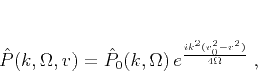 \begin{displaymath}
\hat{P} (k,\Omega,v) = \hat{P}_0 (k,\Omega) 
e^{\frac{i k^2(v_0^2-v^2)}{4\Omega}}\;,
\end{displaymath}