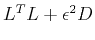 $L^T L + \epsilon^2 D$