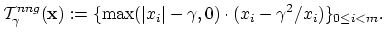 $\displaystyle \mathcal{T}^{nng}_\gamma(\vector{x}):=\{\max(\vert x_i\vert-\gamma,0)\cdot (x_i-\gamma^2/x_i)\}_{0\leq i <m}.$