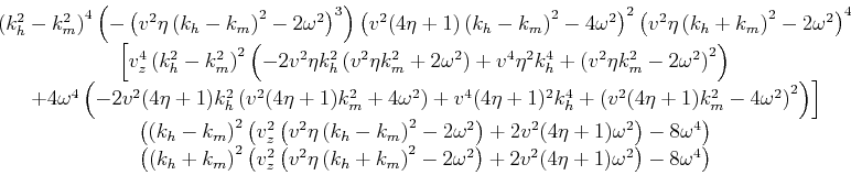 \begin{displaymath}\begin{array}{c} \left(k_h^2-k_m^2\right)^4 \left(-\left(v^2 ...
... v^2 (4 \eta +1) \omega^2\right) -8 \omega ^4\right)\end{array}\end{displaymath}