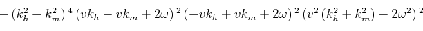 \begin{displaymath}\begin{array}{c} -\left(k_h^2-k_m^2\right){}^4 \left(v k_h-v ...
...^2
\left(k_h^2+k_m^2\right)-2 \omega ^2\right){}^2 \end{array}\end{displaymath}