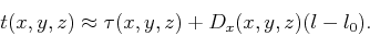 \begin{displaymath}
t(x,y,z) \approx \tau(x,y,z) + D_x(x,y,z) (l-l_0).
\end{displaymath}