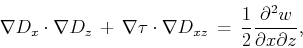 \begin{displaymath}
\nabla D_x \cdot \nabla D_z \, + \,\nabla \tau \cdot \nabla ...
..., = \, \frac{1}{2} \frac{\partial^2 w}{\partial x \partial z},
\end{displaymath}