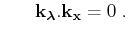 $\displaystyle \,\,\,\,\, \; \; \;{{\bf k}_ {\boldsymbol{\lambda}} }. {{\bf k}_{\bf x}}= 0\;.$