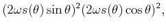 $\displaystyle (2 \omega s(\theta) \sin{\theta})^2
(2 \omega s(\theta) \cos{\theta})^2,$