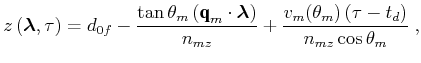 $\displaystyle z \left ( {\boldsymbol{\lambda}} , \tau \right)= d_{0f} - \frac{\...
...z}} + \frac{v_{m}(\theta_m) \left (\tau - t_d\right)}{n_{mz}\cos \theta _m} \;,$