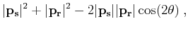 $\displaystyle \vert{{\bf p}_{\bf s}}\vert^2 +\vert{{\bf p}_{\bf r}}\vert^2 - 2 \vert{{\bf p}_{\bf s}}\vert \vert{{\bf p}_{\bf r}}\vert \cos(2 \theta)\;,$