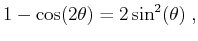 $\displaystyle 1-\cos(2\theta) = 2\sin^2(\theta)\;,$