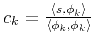 $ c_k = \frac{\langle s,\phi_k\rangle}{\langle \phi_k,\phi_k\rangle}$