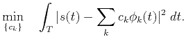 $\displaystyle \min_{\{c_k\}}\quad\int_T\vert s(t)-\sum_kc_k\phi_k(t)\vert^2\;dt.$