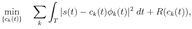 $\displaystyle \min_{\{c_k(t)\}}\quad\sum_k\int_T\vert s(t)-c_k(t)\phi_k(t)\vert^2\;dt + R(c_k(t)),$