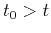 $ t_0>t$