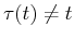 $ \tau(t)\neq t$