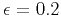 $\epsilon =0.2$