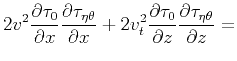 $\displaystyle 2 v^2 \frac{\partial
\tau _{0}}{\partial x} \frac{\partial \tau ...
...rtial \tau _{0}}{\partial z} \frac{\partial \tau
_{\eta \theta}}{\partial z} =$