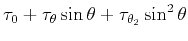 $\displaystyle \tau_{0}+ \tau_{\theta} \sin\theta+ \tau_{\theta_2} \sin^{2}\theta$