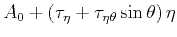 $\displaystyle A_{0} + \left(\tau_{\eta}+ \tau_{\eta \theta} \sin\theta \right) \eta$