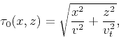 \begin{displaymath}
\tau_{0}(x,z) = \sqrt{\frac{x^2}{v^{2}}+\frac{z^2}{v^{2}_{t}}},
\end{displaymath}