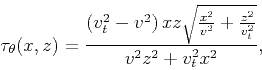 \begin{displaymath}
\tau_{\theta}(x,z) = \frac{\left(v_t^2-v^2\right) x z
\sqrt{\frac{x^2}{v^2}+\frac{z^2}{v_t^2}}}{v^2 z^2+v_t^2 x^2},
\end{displaymath}