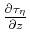 $\frac{\partial \tau _{\eta}}{\partial z}$