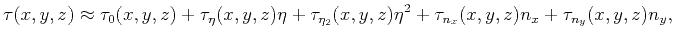 $\displaystyle \tau(x,y,z) \approx \tau_{0}(x,y,z) +\tau_{\eta}(x,y,z) \eta+\tau_{\eta_{2}}(x,y,z) \eta^{2}+\tau_{n_{x}}(x,y,z) n_{x}+ \tau_{n_{y}}(x,y,z) n_{y},$