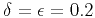 $\delta =\epsilon =0.2$