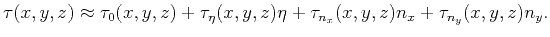 $\displaystyle \tau(x,y,z) \approx \tau_{0}(x,y,z) +\tau_{\eta}(x,y,z) \eta+\tau_{n_{x}}(x,y,z) n_{x}+ \tau_{n_{y}}(x,y,z) n_{y}.$