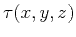 $\displaystyle \tau(x,y,z)$