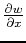 $\frac{\partial w}{\partial x}$
