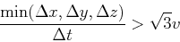 \begin{displaymath}
\frac{\min(\Delta x, \Delta y, \Delta z)}{\Delta t} > \sqrt{3} v
\end{displaymath}