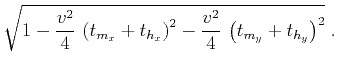 $\displaystyle \sqrt{1-
\frac{v^2}{4}\,\left(t_{m_x} + t_{h_x}\right)^2 -
\frac{v^2}{4}\,\left(t_{m_y} + t_{h_y}\right)^2}\;.$