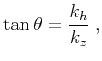 $\displaystyle \tan{\theta} = \frac{k_h}{k_z}\;,$