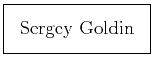 \fbox{Sergey Goldin}