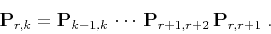 \begin{displaymath}
\mathbf{P}_{r,k} = \mathbf{P}_{k-1,k}\, \cdots\, \mathbf{P}_{r+1,r+2}\, \mathbf{P}_{r,r+1}\;.
\end{displaymath}