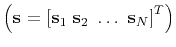 $\left(\mathbf{s} =\left[\mathbf{s}_1 \; \mathbf{s}_2 \; \ldots \;\mathbf{s}_N\right]^T\right)$