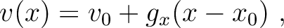$\displaystyle v(x) = v_0 + g_x (x - x_0)~,$