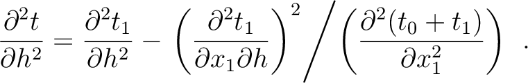 $\displaystyle \frac{\partial^2 t}{\partial h^2} = \frac{\partial^2 t_1}{\partia...
...\middle/ \left(\frac{\partial^2 (t_0+t_1) }{ \partial x_1^2} \right) \right. ~.$