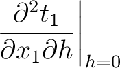 $\displaystyle \left. \frac{\partial^2 t_1 }{ \partial x_1 \partial h} \right\rvert_{h=0}$
