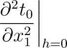 $\displaystyle \left. \frac{\partial^2 t_0 }{ \partial x_1^2} \right\rvert_{h=0}$