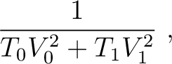 $\displaystyle ~ \frac{1}{T_0V^2_0 + T_1V^2_1}~,$