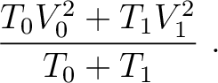 $\displaystyle ~\frac{T_0V^2_0 + T_1V^2_1}{T_0+T_1}~.$