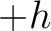 $+h$