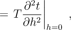 $\displaystyle =\left.T \frac{\partial^2 t}{\partial h^2 }\right\rvert_{h=0}~,$