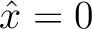 $\hat{x}=0$