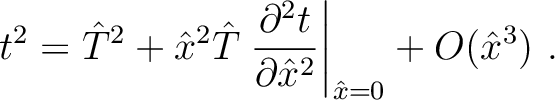 $\displaystyle t^2 = \hat{T}^2 + \hat{x}^2 \hat{T}\left.\frac{\partial^2 t}{\partial \hat{x}^2}\right\rvert_{\hat{x}=0} + O(\hat{x}^3)~.$