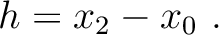 $\displaystyle \quad h = x_2-x_0~.$