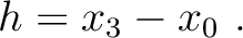 $\displaystyle \quad h = x_3-x_0~.$